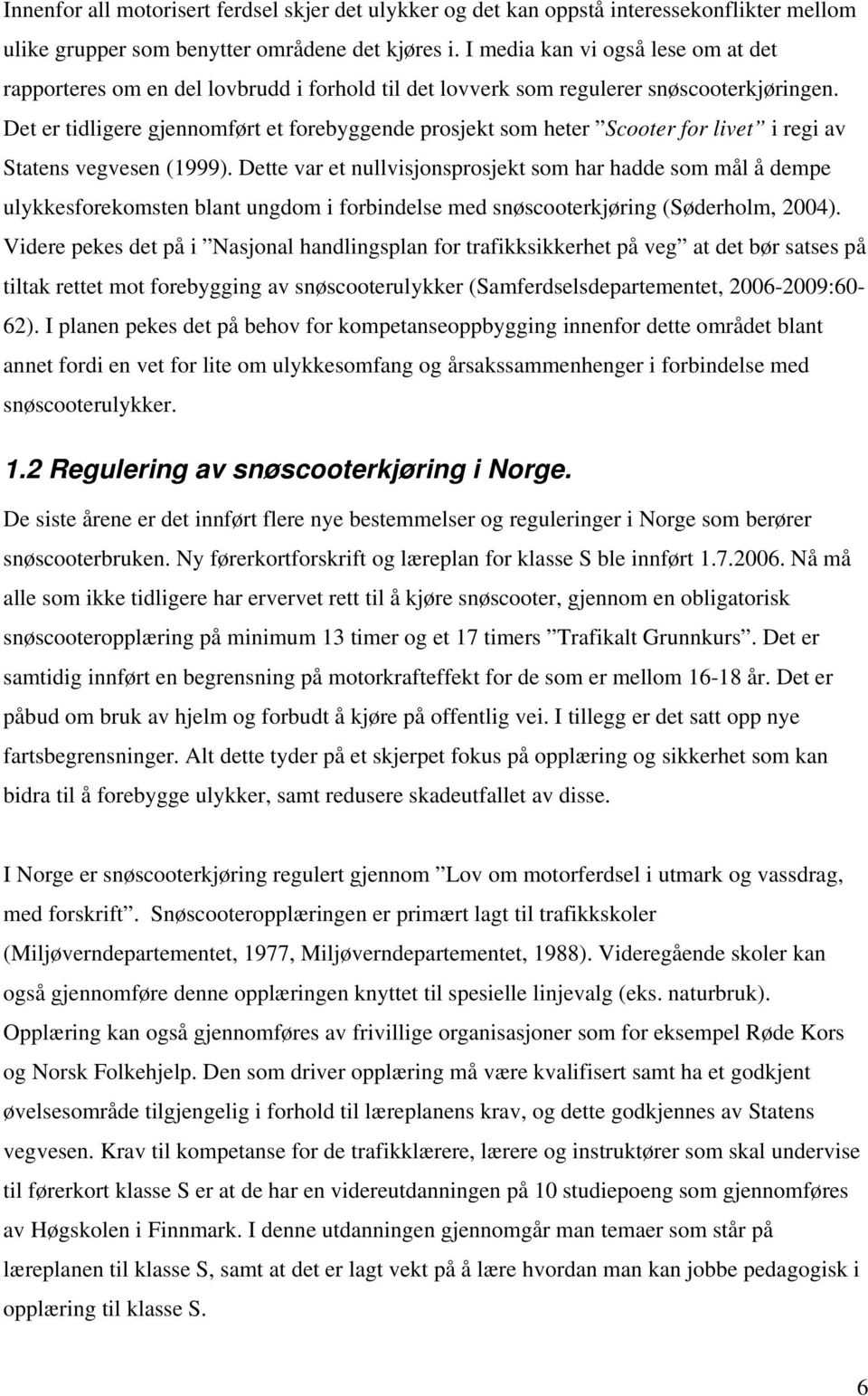 Det er tidligere gjennomført et forebyggende prosjekt som heter Scooter for livet i regi av Statens vegvesen (1999).