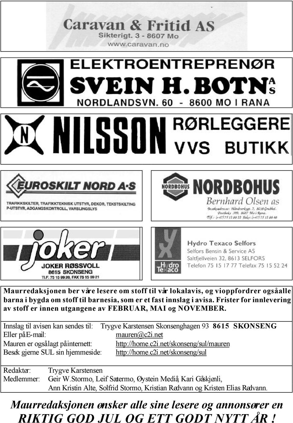 Innslag til avisen kan sendes til: Trygve Karstensen Skonsenghagen 93 8615 SKONSENG Eller på Email: mauren@c2i.net Mauren er også lagt på internett: http://home.c2i.net/skonseng/sul/mauren Besøk gjerne SUL sin hjemmeside: http://home.