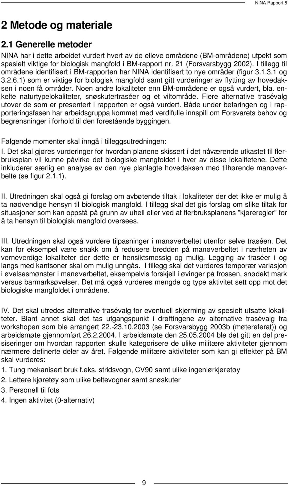 1) som er viktige for biologisk mangfold samt gitt vurderinger av flytting av hovedaksen i noen få områder. Noen andre lokaliteter enn BM-områdene er også vurdert, bla.