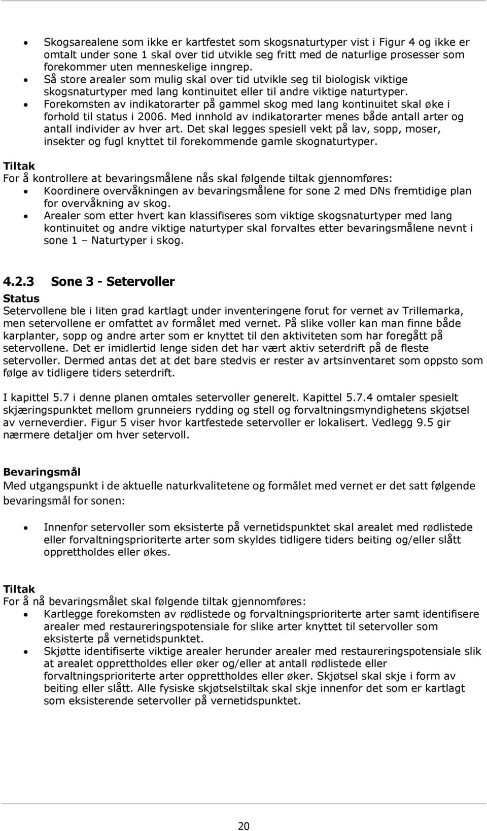 Forekomsten av indikatorarter på gammel skog med lang kontinuitet skal øke i forhold til status i 2006. Med innhold av indikatorarter menes både antall arter og antall individer av hver art.