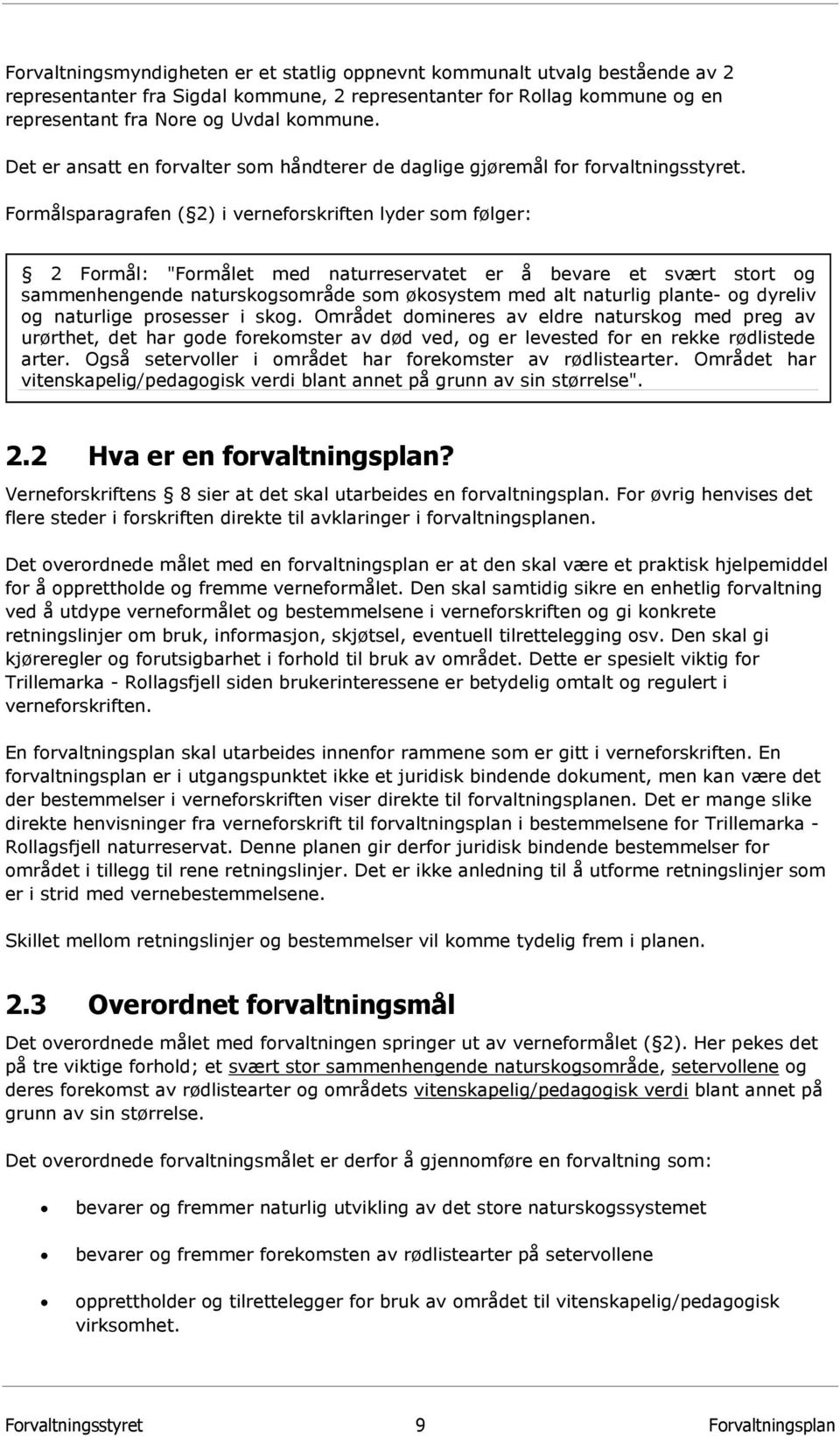 Formålsparagrafen ( 2) i verneforskriften lyder som følger: 2 Formål: "Formålet med naturreservatet er å bevare et svært stort og sammenhengende naturskogsområde som økosystem med alt naturlig