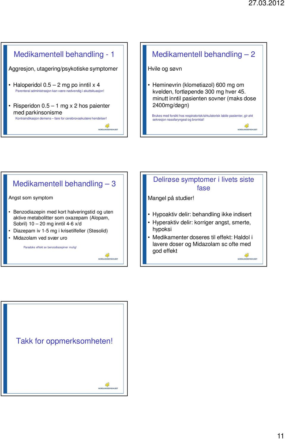 Medikamentell behandling 2 Hvile og søvn Heminevrin (klometiazol) 600 mg om kvelden, fortløpende 300 mg hver 45.