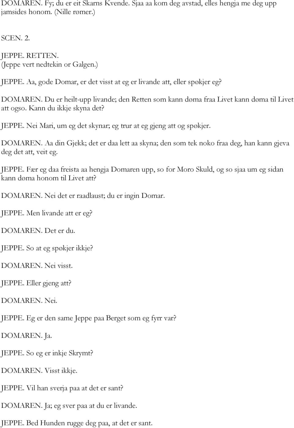 Nei Mari, um eg det skynar; eg trur at eg gjeng att og spøkjer. DOMAREN. Aa din Gjekk; det er daa lett aa skyna; den som tek noko fraa deg, han kann gjeva deg det att, veit eg. JEPPE.