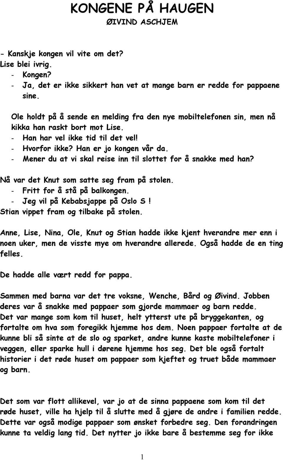 - Mener du at vi skal reise inn til slottet for å snakke med han? Nå var det Knut som satte seg fram på stolen. - Fritt for å stå på balkongen. - Jeg vil på Kebabsjappe på Oslo S!