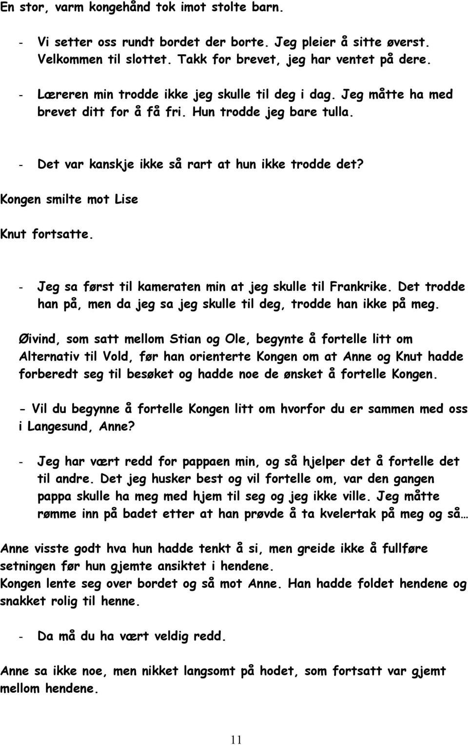 Kongen smilte mot Lise Knut fortsatte. - Jeg sa først til kameraten min at jeg skulle til Frankrike. Det trodde han på, men da jeg sa jeg skulle til deg, trodde han ikke på meg.