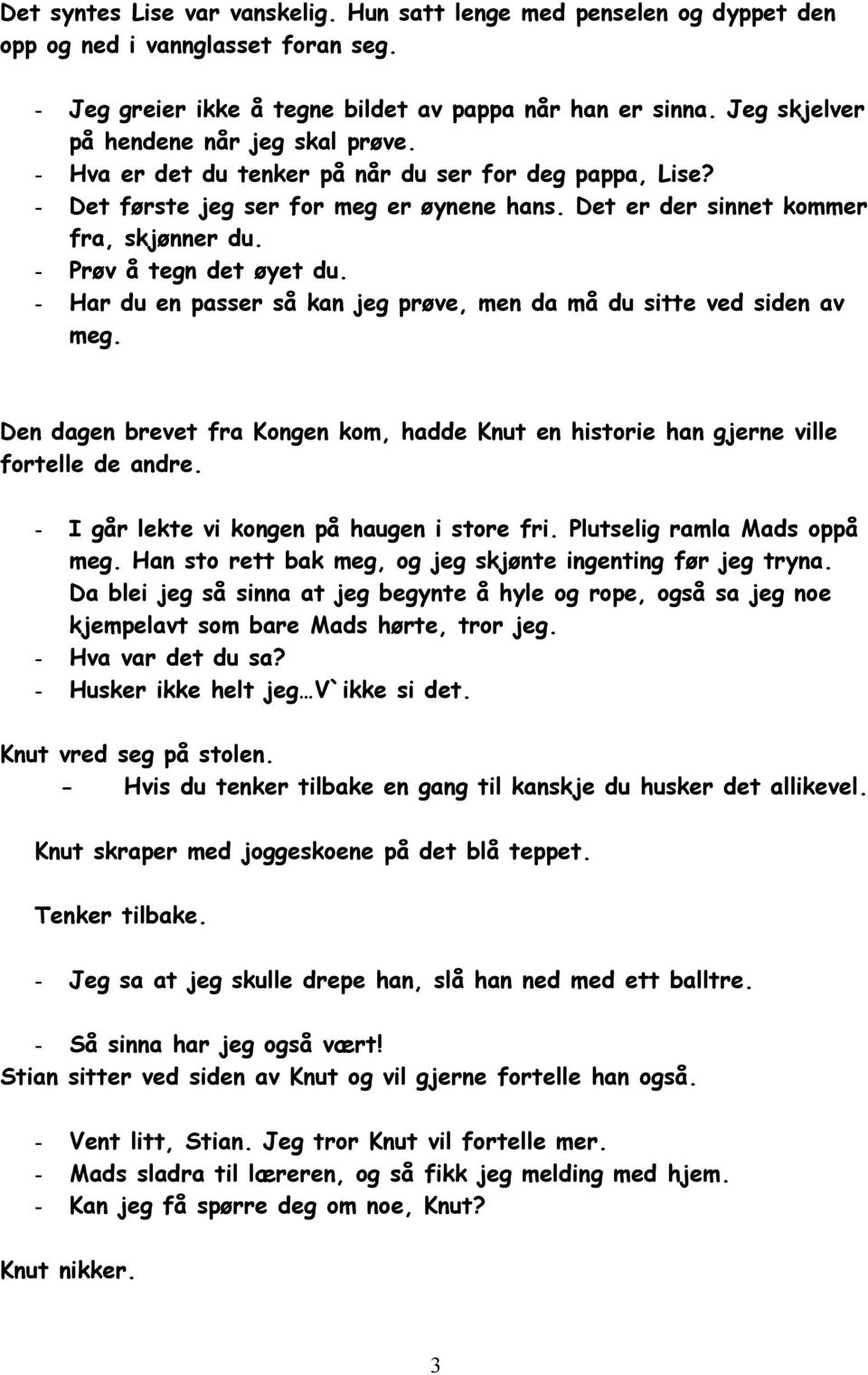 - Prøv å tegn det øyet du. - Har du en passer så kan jeg prøve, men da må du sitte ved siden av meg. Den dagen brevet fra Kongen kom, hadde Knut en historie han gjerne ville fortelle de andre.