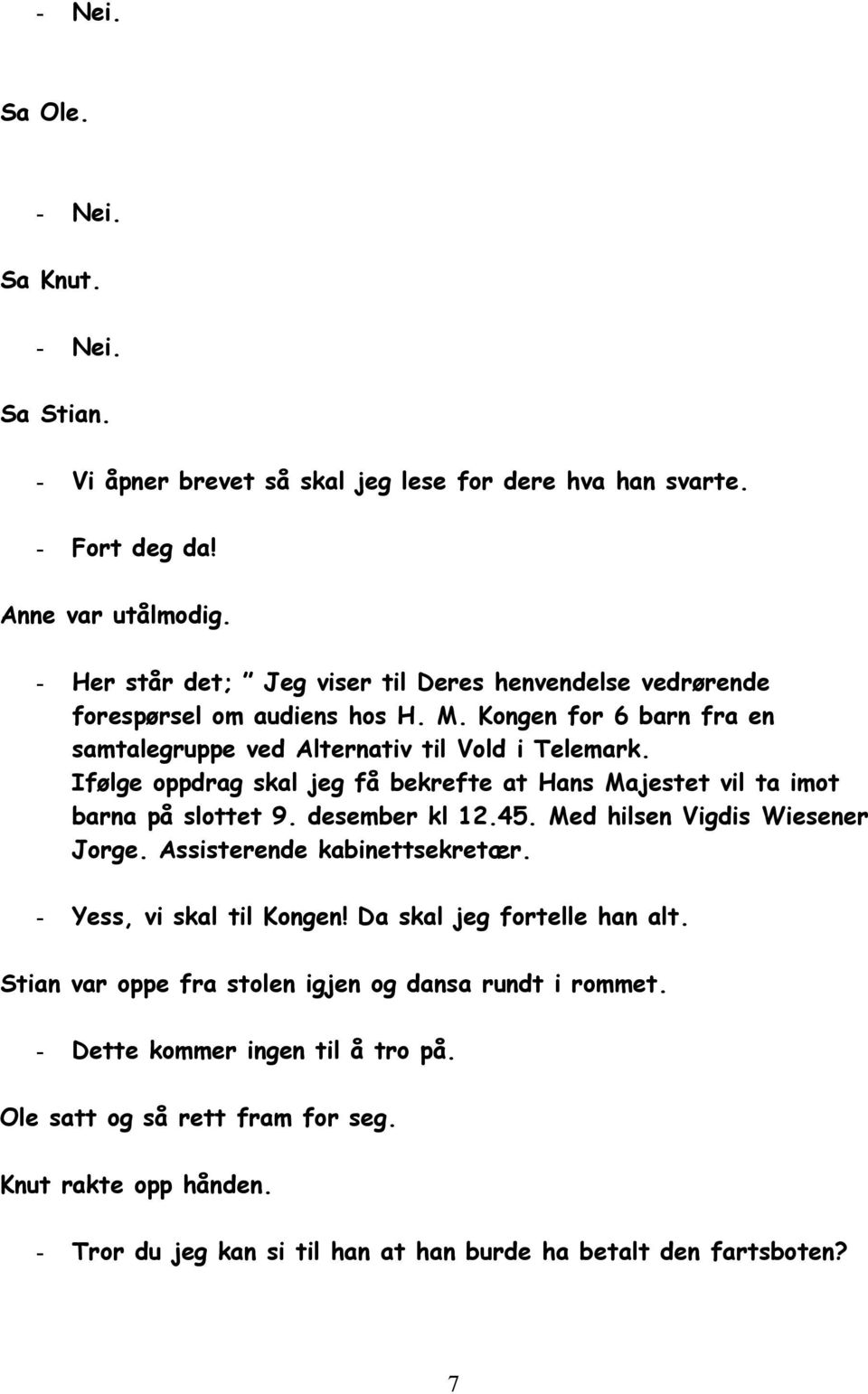 Ifølge oppdrag skal jeg få bekrefte at Hans Majestet vil ta imot barna på slottet 9. desember kl 12.45. Med hilsen Vigdis Wiesener Jorge. Assisterende kabinettsekretær.