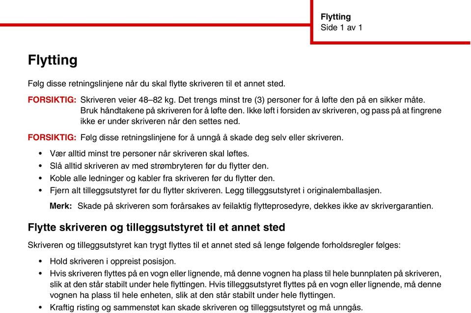 Ikke løft i forsiden av skriveren, og pass på at fingrene ikke er under skriveren når den settes ned. FORSIKTIG: Følg disse retningslinjene for å unngå å skade deg selv eller skriveren.