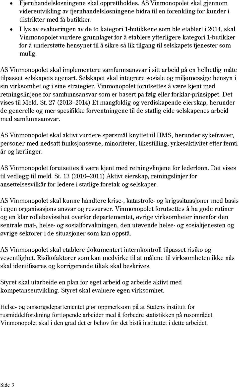 så lik tilgang til selskapets tjenester som mulig. implementere samfunnsansvar i sitt arbeid på en helhetlig måte tilpasset selskapets egenart.