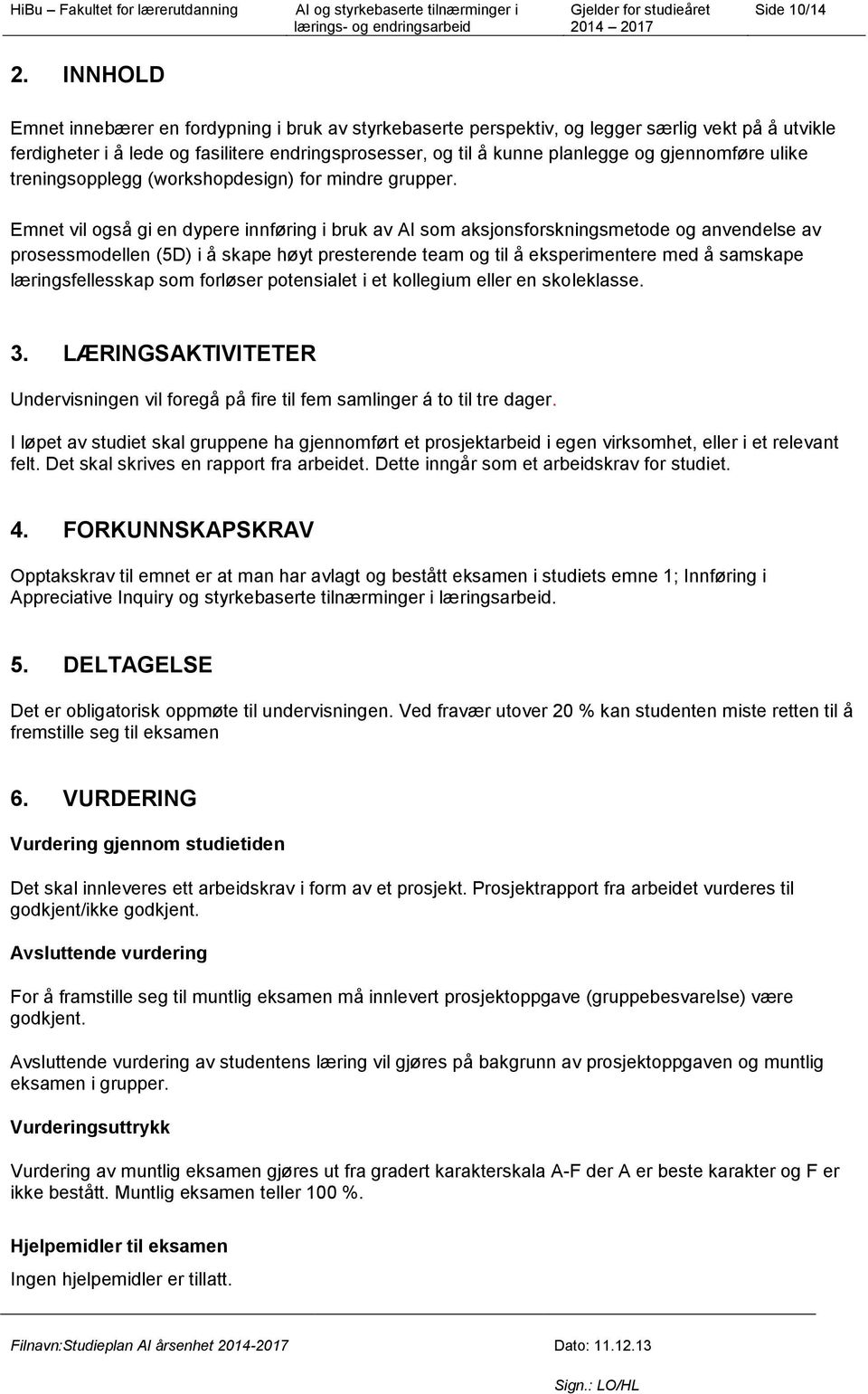 gjennomføre ulike treningsopplegg (workshopdesign) for mindre grupper.