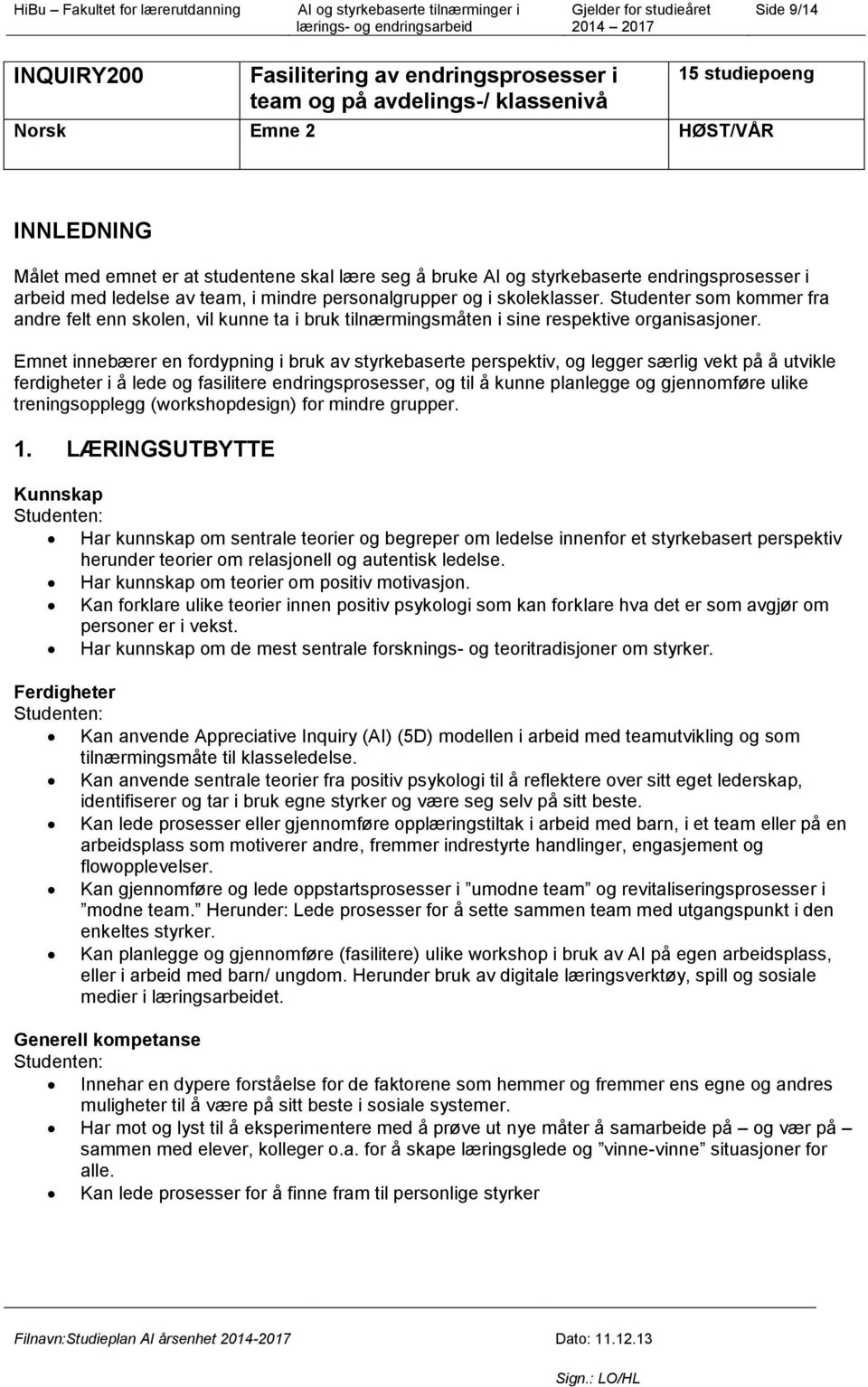 Studenter som kommer fra andre felt enn skolen, vil kunne ta i bruk tilnærmingsmåten i sine respektive organisasjoner.