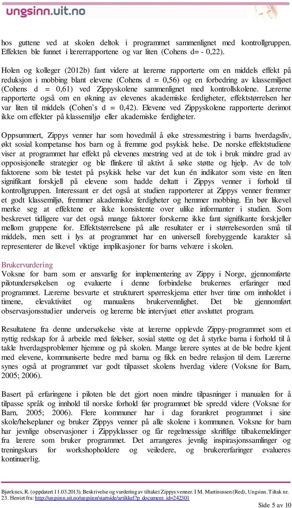 Zippyskolene sammenlignet med kontrollskolene. Lærerne rapporterte også om en økning av elevenes akademiske ferdigheter, effektstørrelsen her var liten til middels (Cohen s d = 0,42).