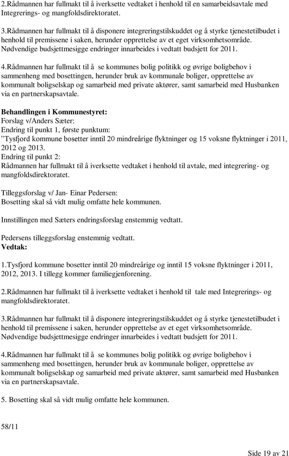 Nødvendige budsjettmesigge endringer innarbeides i vedtatt budsjett for 2011. 4.