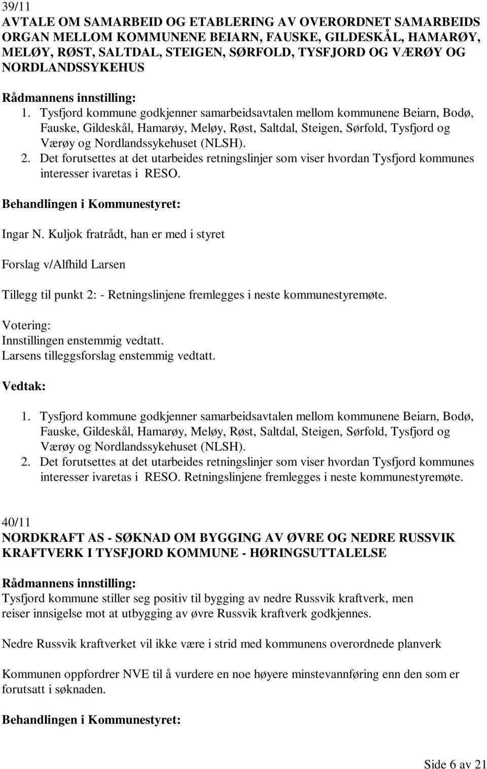 Tysfjord kommune godkjenner samarbeidsavtalen mellom kommunene Beiarn, Bodø, Fauske, Gildeskål, Hamarøy, Meløy, Røst, Saltdal, Steigen, Sørfold, Tysfjord og Værøy og Nordlandssykehuset (NLSH). 2.