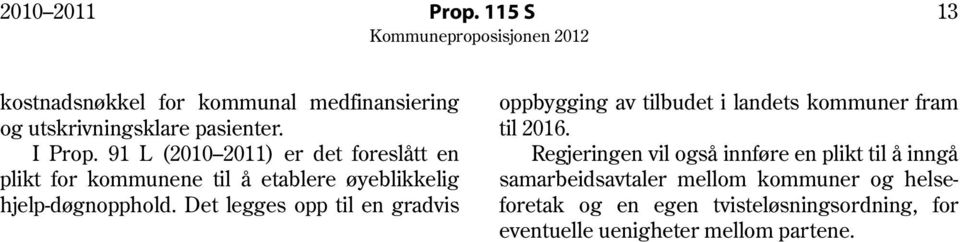 Det legges opp til en gradvis oppbygging av tilbudet i landets kommuner fram til 2016.