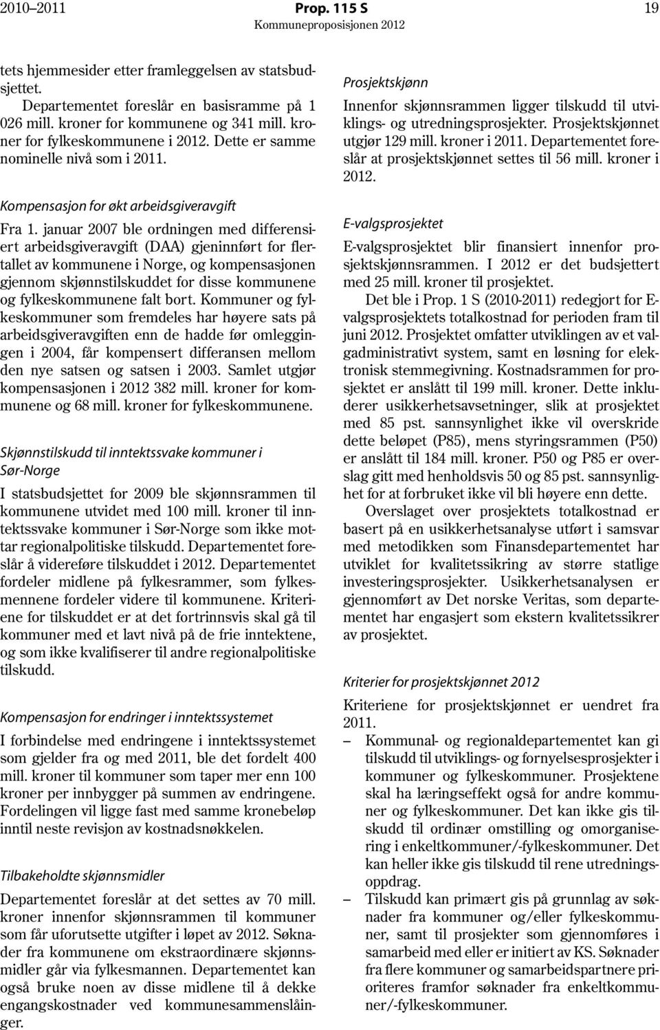 januar 2007 ble ordningen med differensiert arbeidsgiveravgift (DAA) gjeninnført for flertallet av kommunene i Norge, og kompensasjonen gjennom skjønnstilskuddet for disse kommunene og