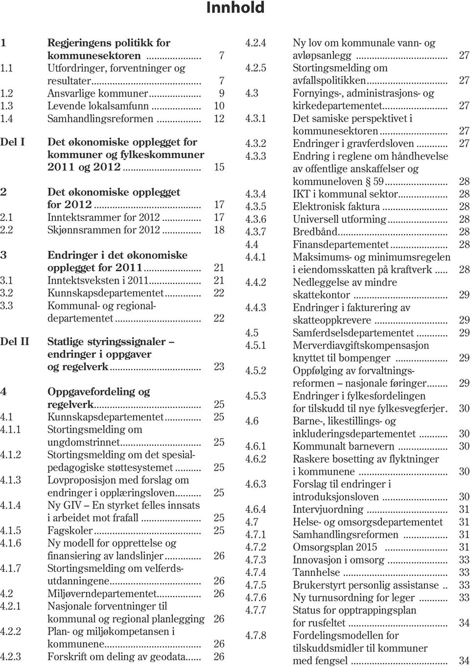 .. 18 3 Endringer i det økonomiske opplegget for 2011... 21 3.1 Inntektsveksten i 2011... 21 3.2 Kunnskapsdepartementet... 22 3.3 Kommunal- og regionaldepartementet.