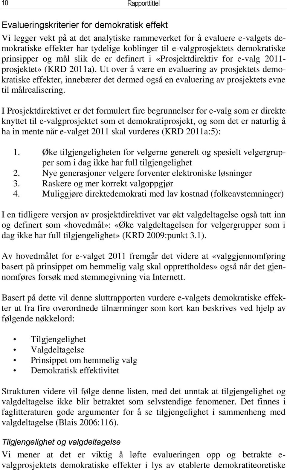 Ut over å være en evaluering av prosjektets demokratiske effekter, innebærer det dermed også en evaluering av prosjektets evne til målrealisering.