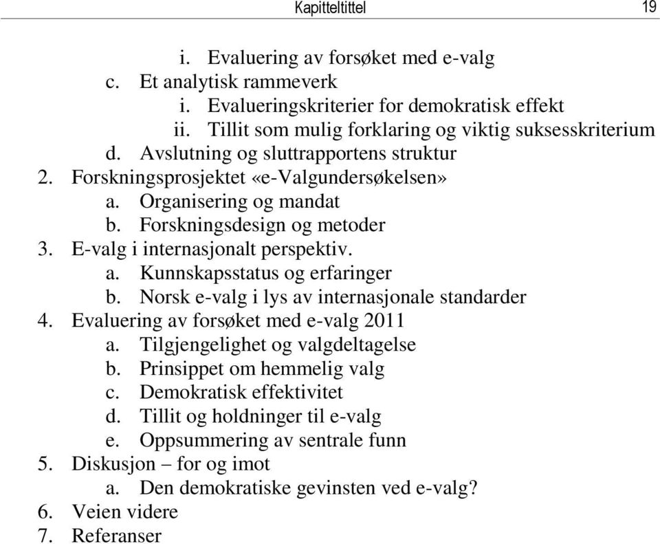 Norsk e-valg i lys av internasjonale standarder 4. Evaluering av forsøket med e-valg 2011 a. Tilgjengelighet og valgdeltagelse b. Prinsippet om hemmelig valg c. Demokratisk effektivitet d.