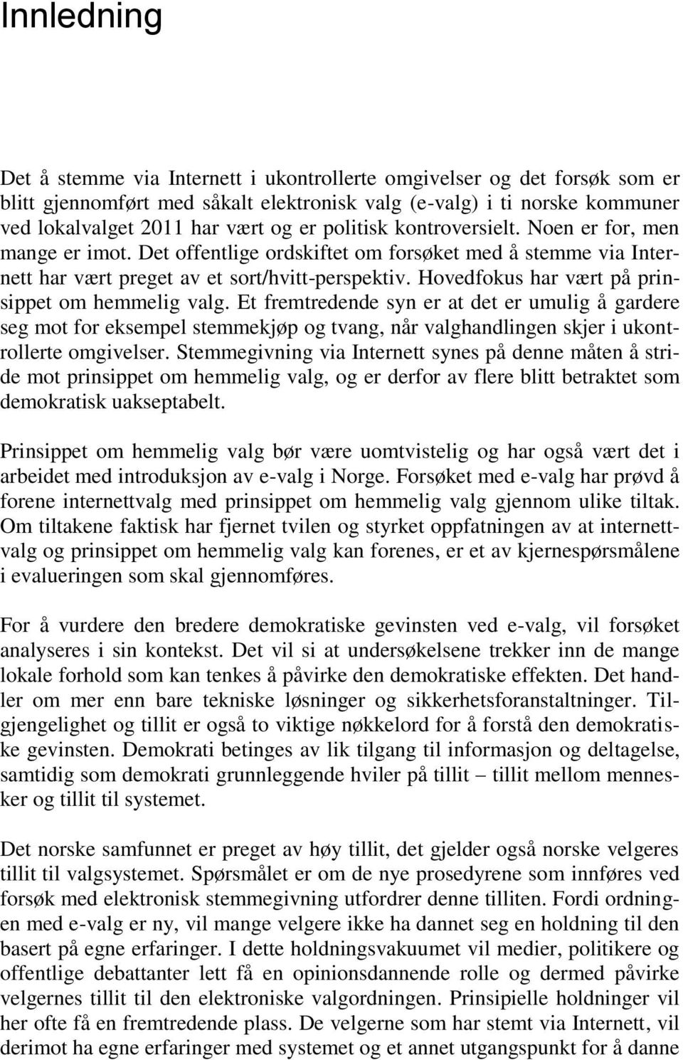 Hovedfokus har vært på prinsippet om hemmelig valg. Et fremtredende syn er at det er umulig å gardere seg mot for eksempel stemmekjøp og tvang, når valghandlingen skjer i ukontrollerte omgivelser.