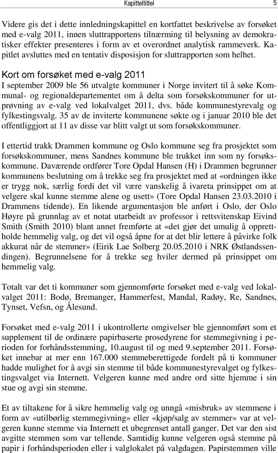 Kort om forsøket med e-valg 2011 I september 2009 ble 56 utvalgte kommuner i Norge invitert til å søke Kommunal- og regionaldepartementet om å delta som forsøkskommuner for utprøvning av e-valg ved