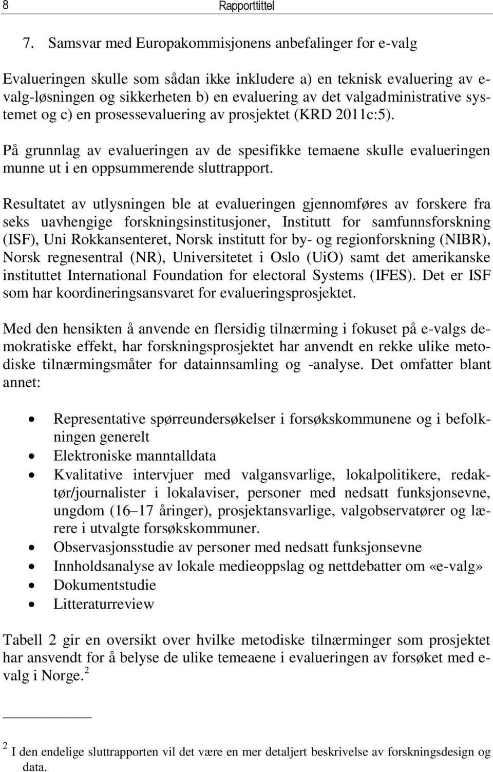 valgadministrative systemet og c) en prosessevaluering av prosjektet (KRD 2011c:5). På grunnlag av evalueringen av de spesifikke temaene skulle evalueringen munne ut i en oppsummerende sluttrapport.