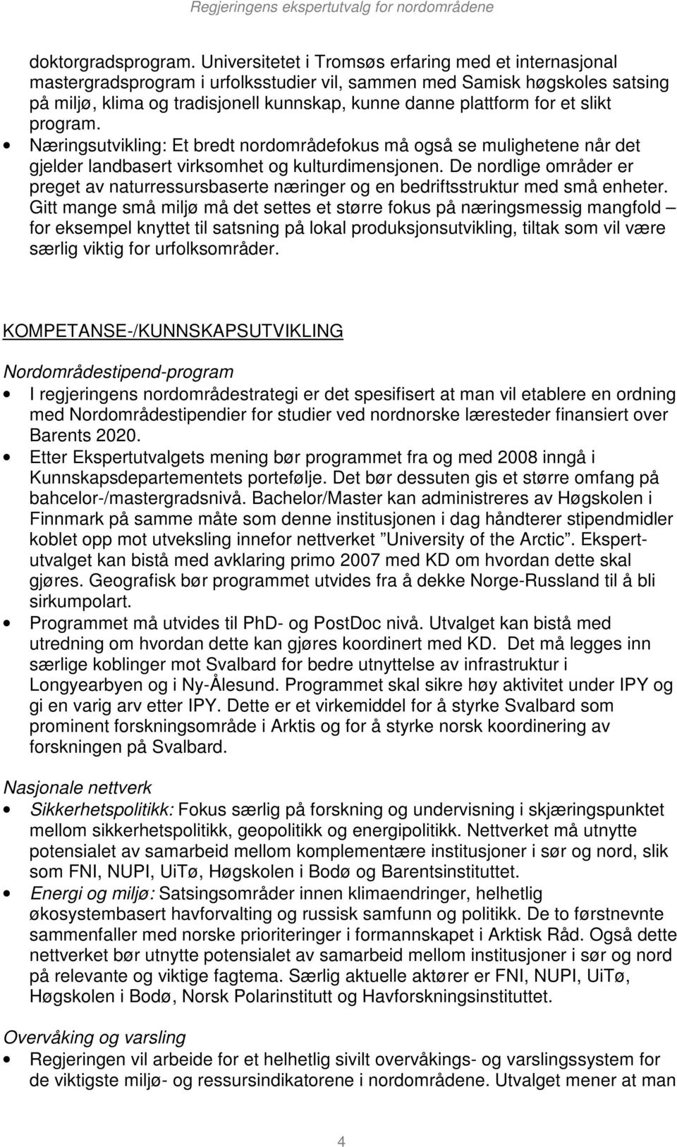 et slikt program. Næringsutvikling: Et bredt nordområdefokus må også se mulighetene når det gjelder landbasert virksomhet og kulturdimensjonen.