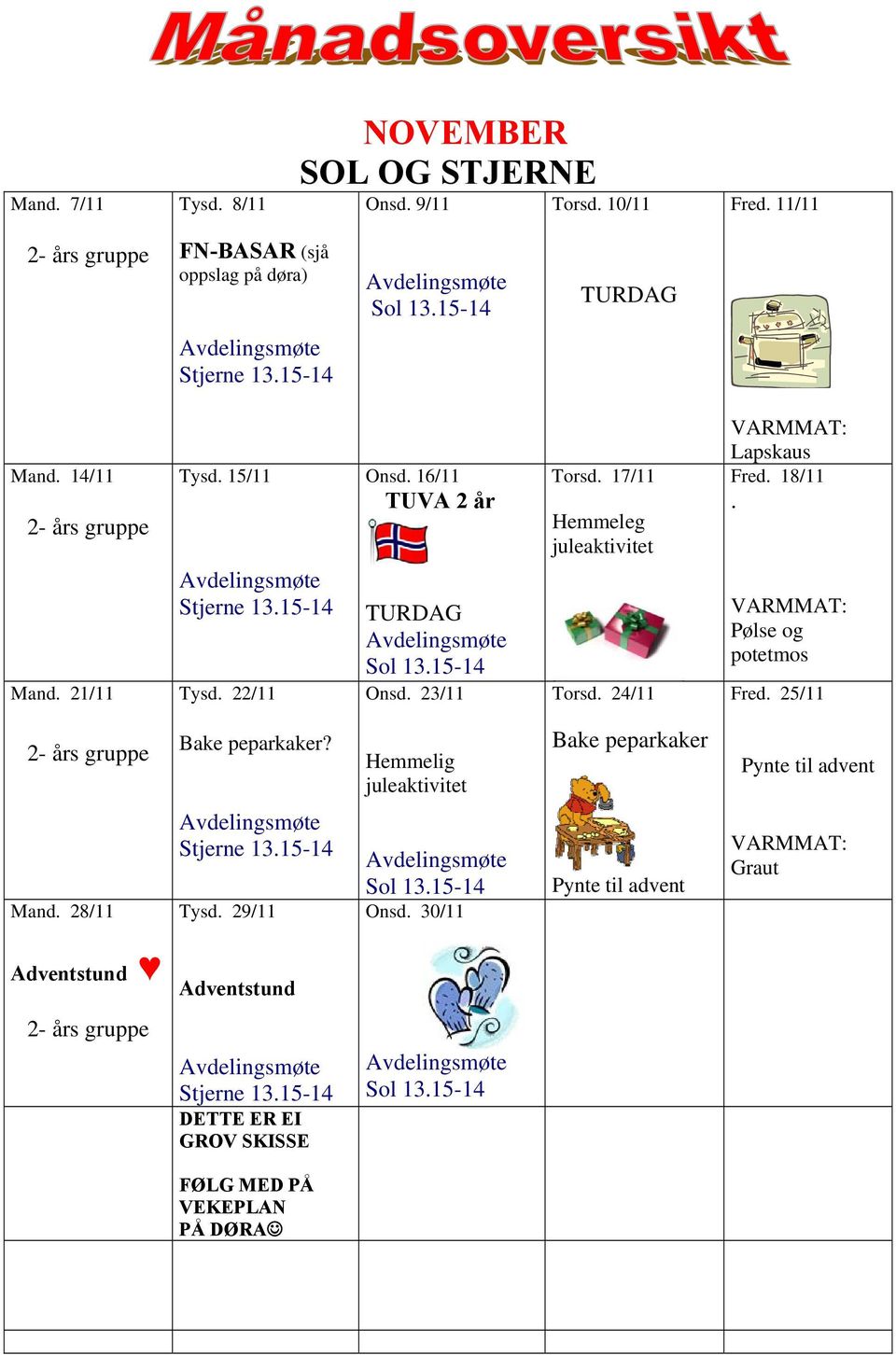 24/11 Lapskaus Fred. 18/11. Pølse og potetmos Fred. 25/11 2- års gruppe Bake peparkaker? Hemmelig juleaktivitet Bake peparkaker Pynte til advent Mand. 28/11 Stjerne 13.