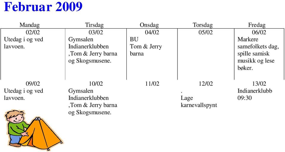 Lage karnevallspynt 13/02 16/02 23/02 17/02 en,tom & Jerry barna og Skogsmusene. Spille sambamusikk og pynte avdelinga til karnevallet. 24/02 Kenneth 4 år.