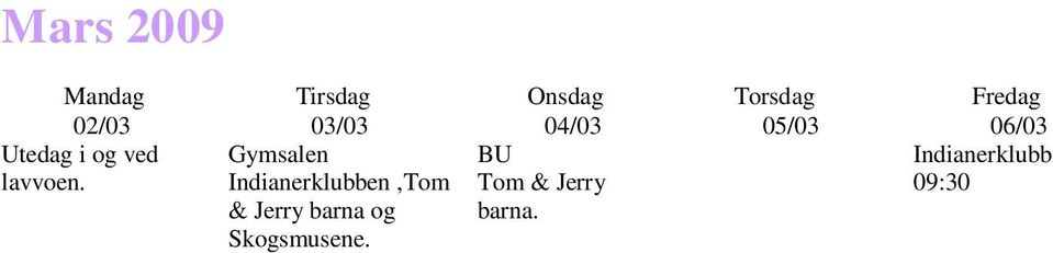 Hurra!! 17/03 en,tom & Jerry barna og Skogsmusene. 18/03 19/03 Skogsmusene 20/03 23/03 24/03 en,tom & Jerry barna og Skogsmusene.