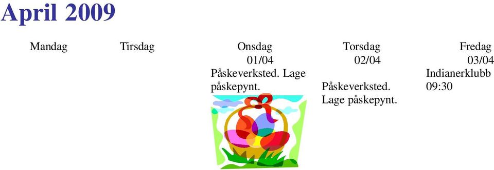 15/04 Aron 3 år. Hurra!!. 16/04 17/04 20/04 21/04 en,tom & Jerry barna og Skogsmusene. 22/04 Feire Kristoffer sin 3 års dag som han har 23.04. Hurra!!. 23/04 Skogsmusene.