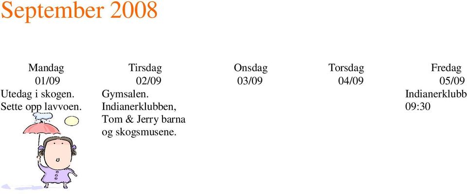 09/09.. en, Tom & Jerry barna og skogsmusene. 10/09 Tom & Jerry 11/09 Male det vi fant i skogen og lime det på papp.