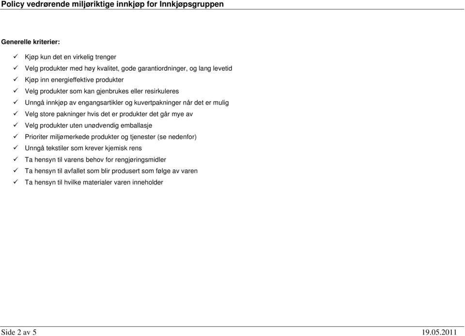 går mye av Velg produkter uten unødvendig emballasje Prioriter miljømerkede produkter og tjenester (se nedenfor) Unngå tekstiler som krever kjemisk rens Ta hensyn