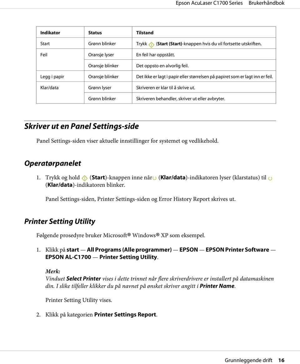 Grønn blinker Skriveren behandler, skriver ut eller avbryter. Skriver ut en Panel Settings-side Panel Settings-siden viser aktuelle innstillinger for systemet og vedlikehold. Operatørpanelet 1.