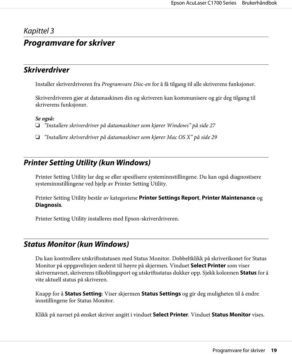 Se også: Installere skriverdriver på datamaskiner som kjører Windows på side 27 Installere skriverdriver på datamaskiner som kjører Mac OS X på side 29 Printer Setting Utility (kun Windows) Printer