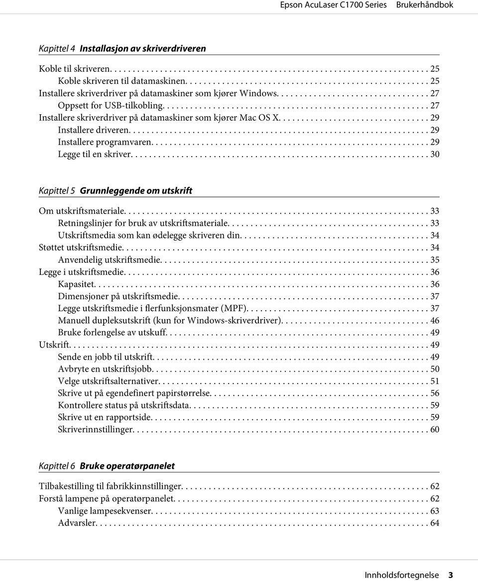 .. 30 Kapittel 5 Grunnleggende om utskrift Om utskriftsmateriale.... 33 Retningslinjer for bruk av utskriftsmateriale... 33 Utskriftsmedia som kan ødelegge skriveren din... 34 Støttet utskriftsmedie.