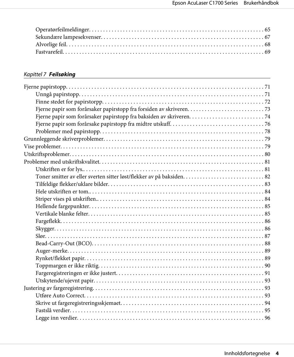 .. 74 Fjerne papir som forårsake papirstopp fra midtre utskuff.... 76 Problemer med papirstopp... 78 Grunnleggende skriverproblemer... 79 Vise problemer... 79 Utskriftsproblemer.