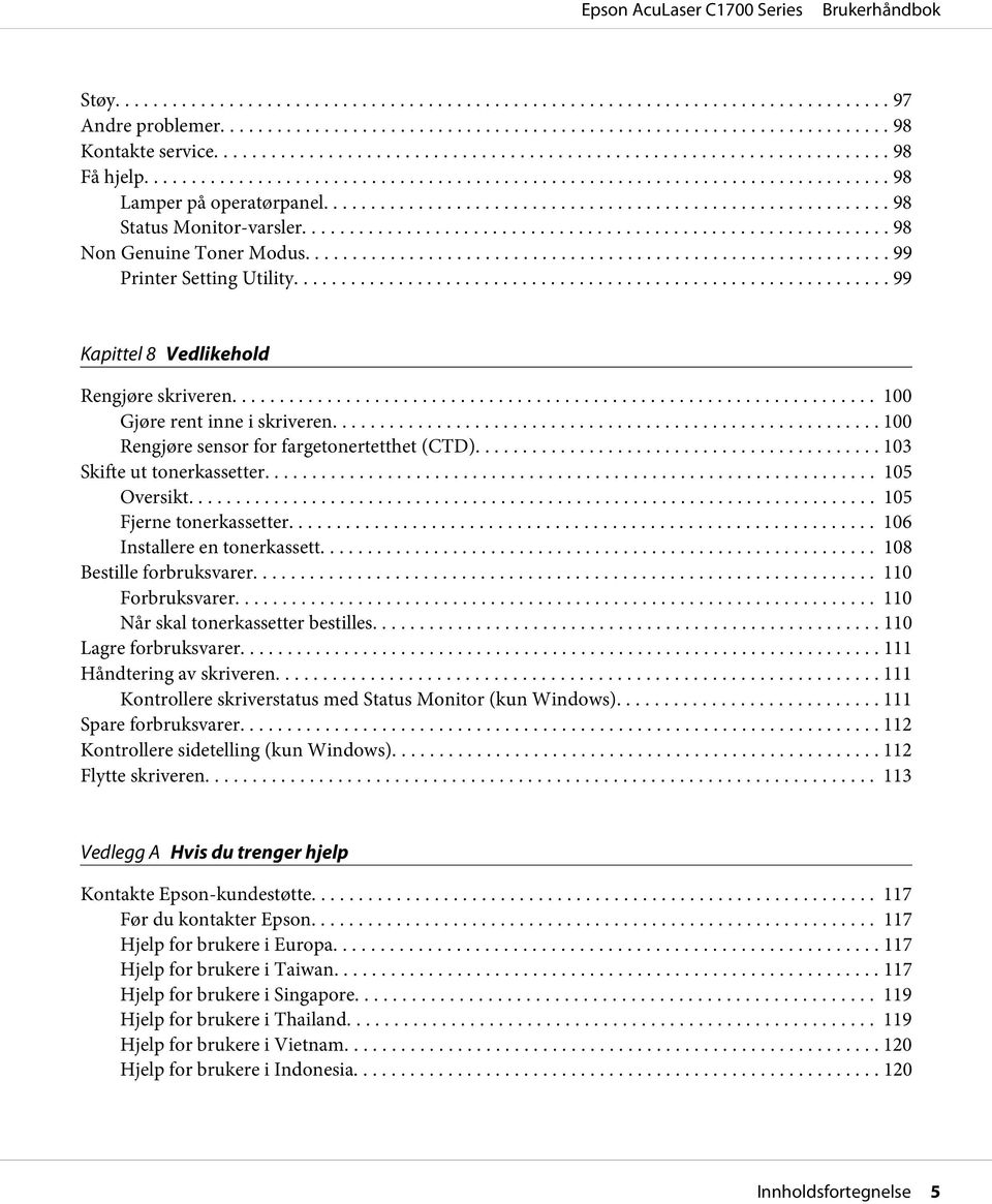 .. 105 Fjerne tonerkassetter... 106 Installere en tonerkassett... 108 Bestille forbruksvarer... 110 Forbruksvarer... 110 Når skal tonerkassetter bestilles.......... 110 Lagre forbruksvarer.