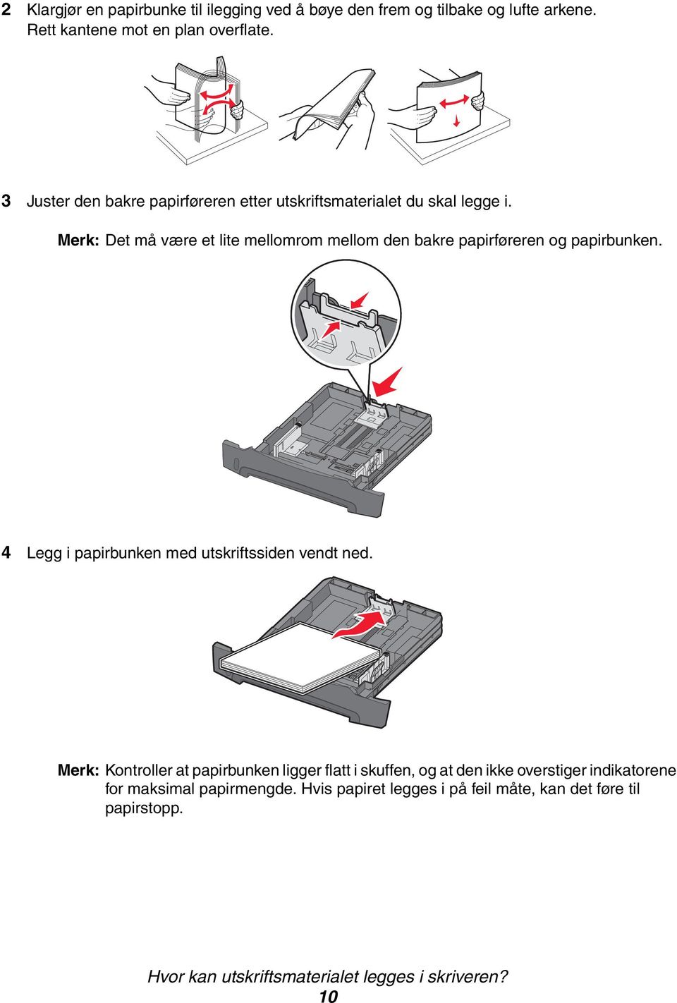 Merk: Det må være et lite mellomrom mellom den bakre papirføreren og papirbunken. 4 Legg i papirbunken med utskriftssiden vendt ned.