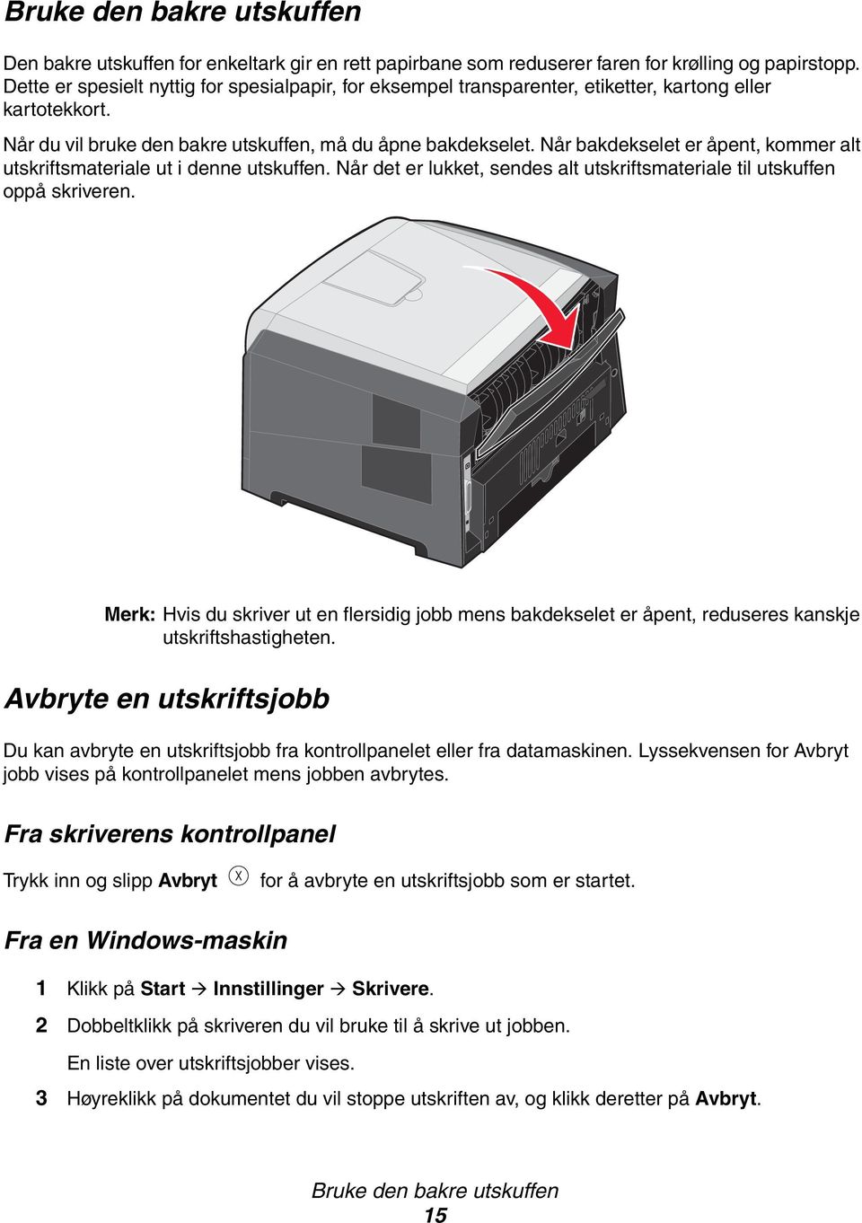 Når bakdekselet er åpent, kommer alt utskriftsmateriale ut i denne utskuffen. Når det er lukket, sendes alt utskriftsmateriale til utskuffen oppå skriveren.