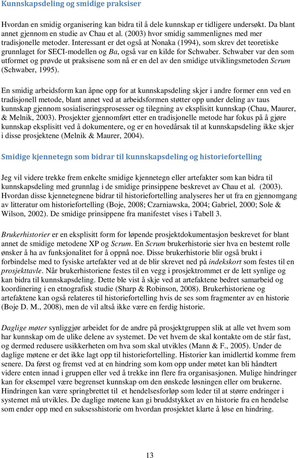 Schwaber var den som utformet og prøvde ut praksisene som nå er en del av den smidige utviklingsmetoden Scrum (Schwaber, 1995).