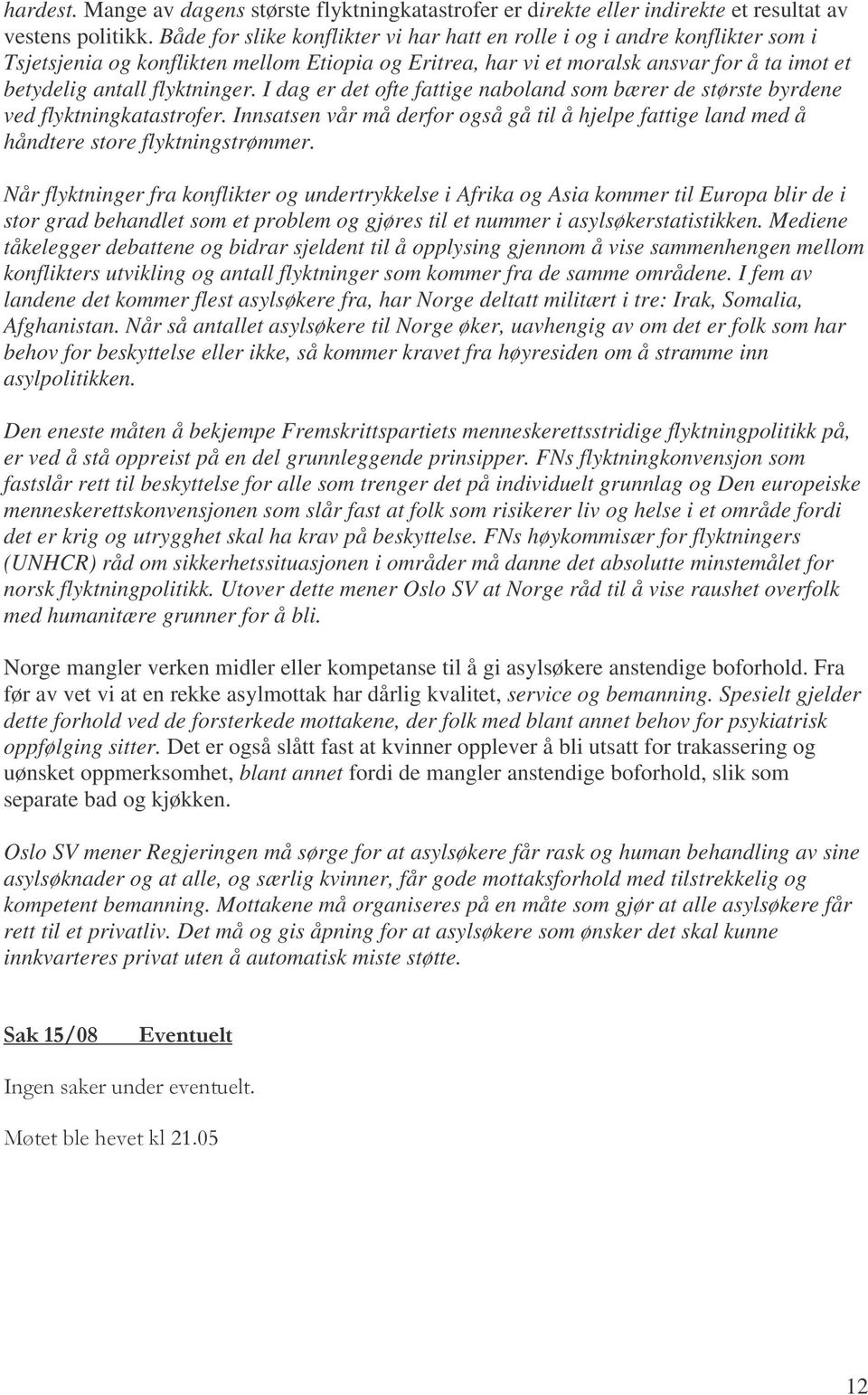 flyktninger. I dag er det ofte fattige naboland som bærer de største byrdene ved flyktningkatastrofer. Innsatsen vår må derfor også gå til å hjelpe fattige land med å håndtere store flyktningstrømmer.