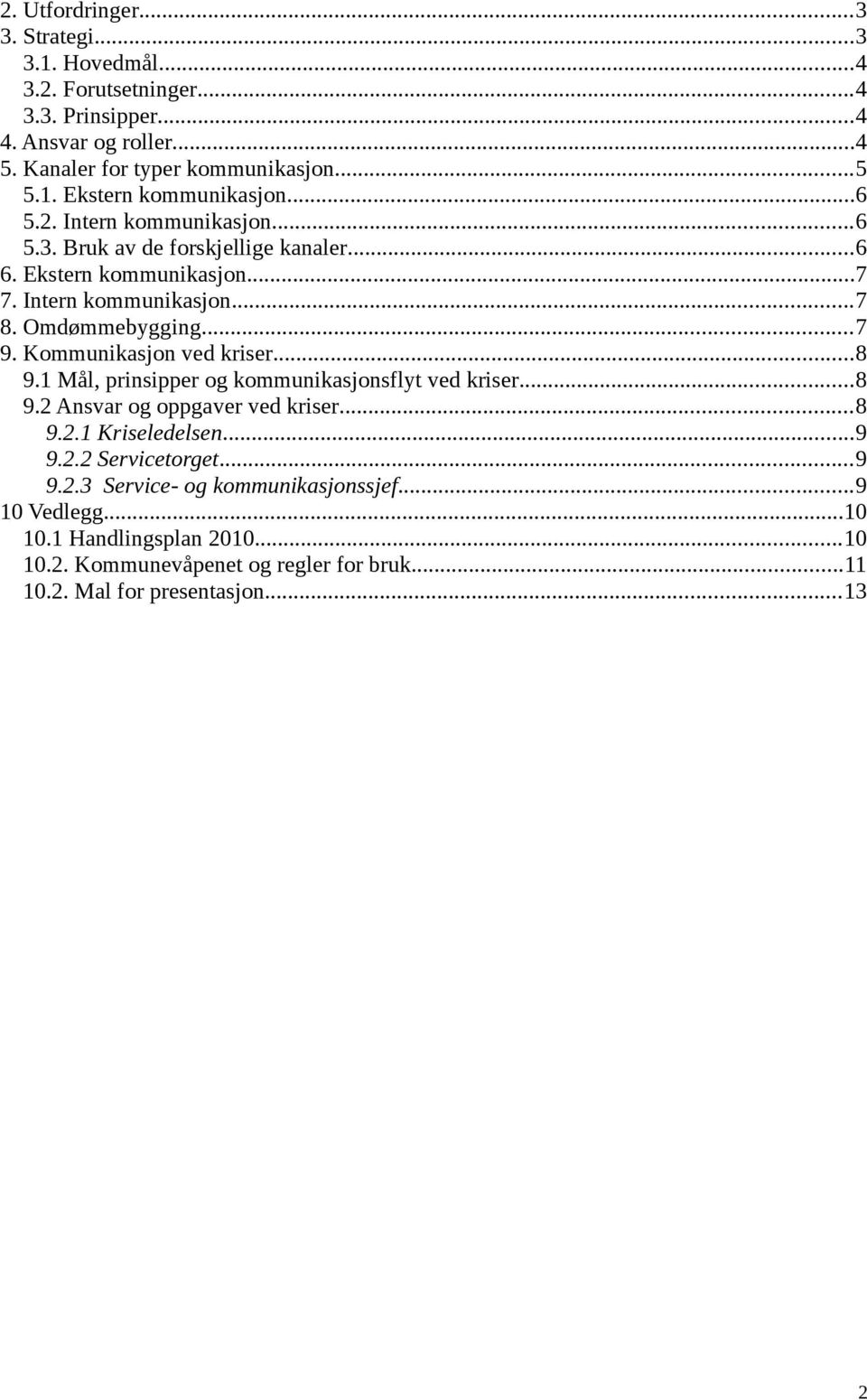 Kommunikasjon ved kriser...8 9.1 Mål, prinsipper og kommunikasjonsflyt ved kriser...8 9.2 Ansvar og oppgaver ved kriser...8 9.2.1 Kriseledelsen...9 9.2.2 Servicetorget.
