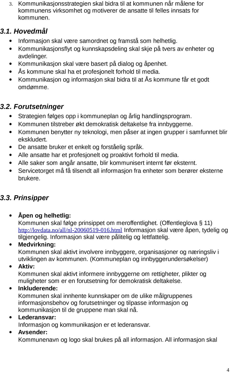 Kommunikasjon skal være basert på dialog og åpenhet. Ås kommune skal ha et profesjonelt forhold til media. Kommunikasjon og informasjon skal bidra til at Ås kommune får et godt omdømme. 3.2.