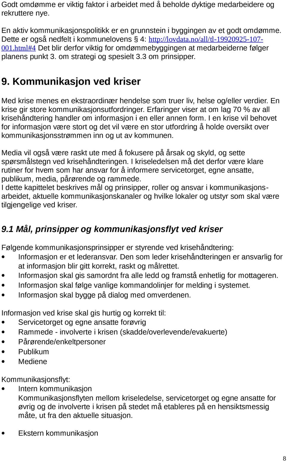 om strategi og spesielt 3.3 om prinsipper. 9. Kommunikasjon ved kriser Med krise menes en ekstraordinær hendelse som truer liv, helse og/eller verdier. En krise gir store kommunikasjonsutfordringer.