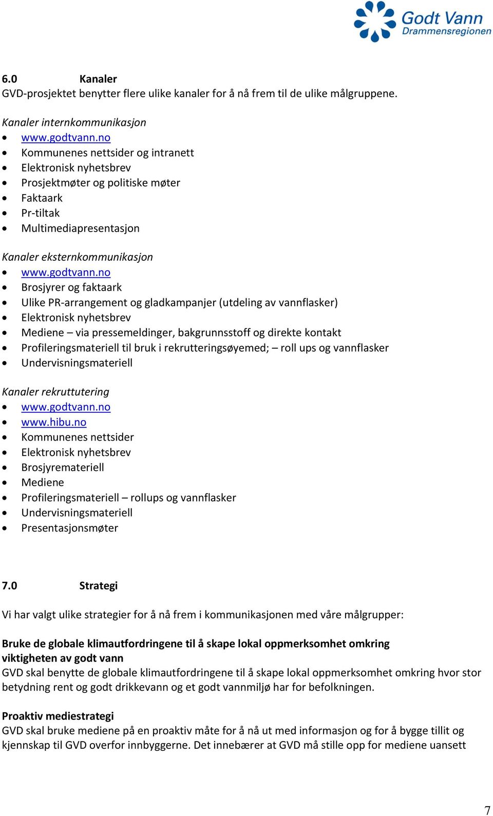 no Brosjyrer og faktaark Ulike PR arrangement og gladkampanjer (utdeling av vannflasker) Elektronisk nyhetsbrev Mediene via pressemeldinger, bakgrunnsstoff og direkte kontakt Profileringsmateriell