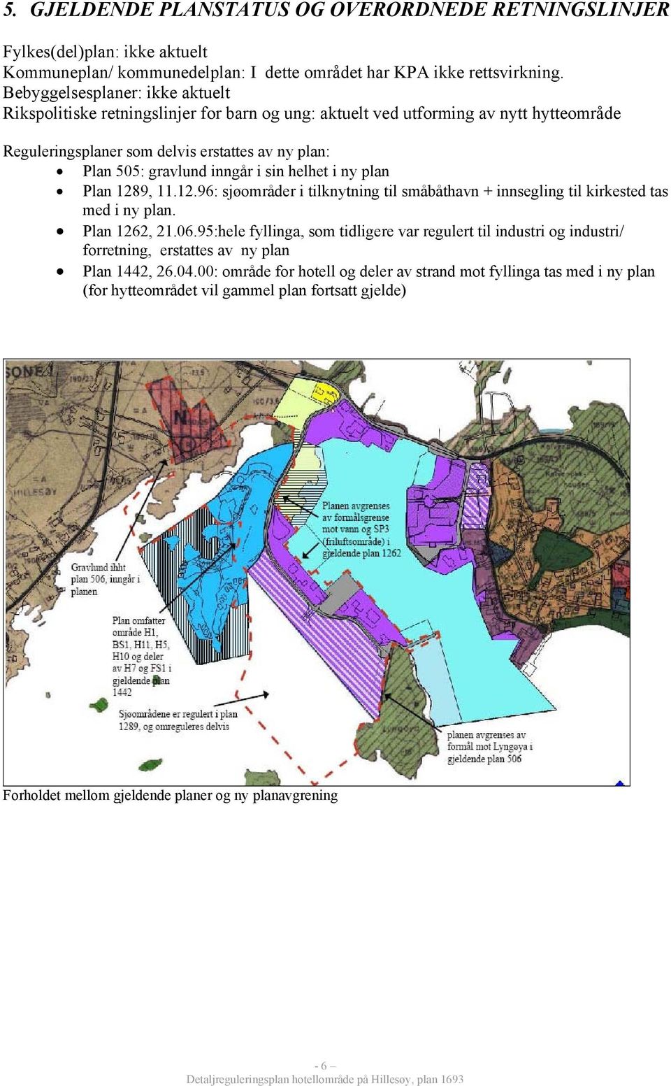 sin helhet i ny plan Plan 1289, 11.12.96: sjøområder i tilknytning til småbåthavn + innsegling til kirkested tas med i ny plan. Plan 1262, 21.06.