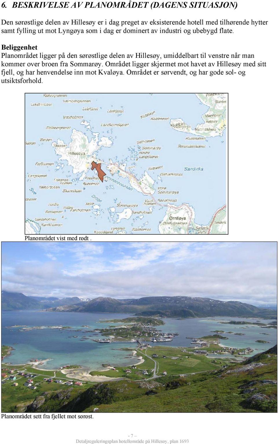 Beliggenhet Planområdet ligger på den sørøstlige delen av Hillesøy, umiddelbart til venstre når man kommer over broen fra Sommarøy.