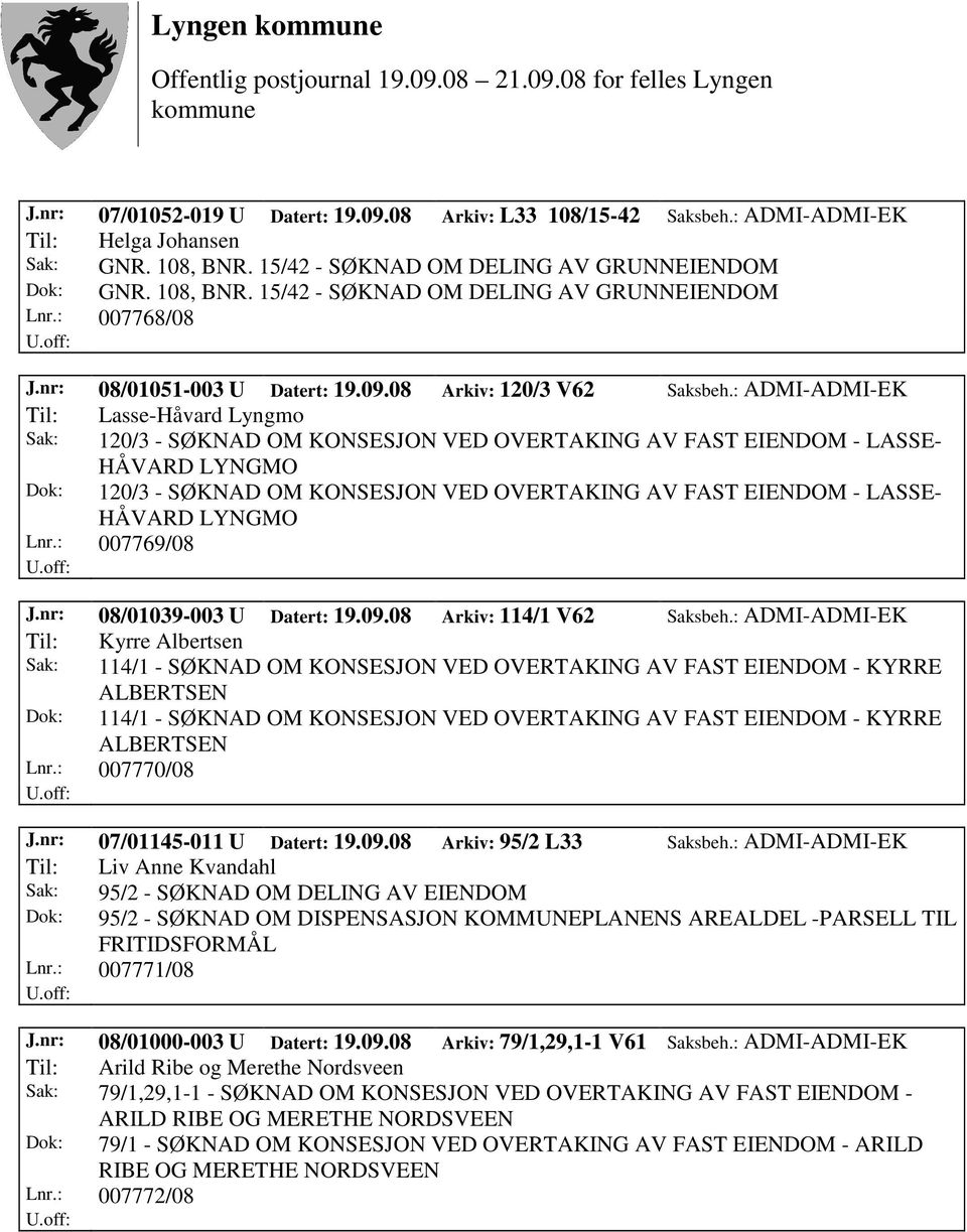 : ADMI-ADMI-EK Til: Lasse-Håvard Lyngmo Sak: 120/3 - SØKNAD OM KONSESJON VED OVERTAKING AV FAST EIENDOM - LASSE- HÅVARD LYNGMO Dok: 120/3 - SØKNAD OM KONSESJON VED OVERTAKING AV FAST EIENDOM - LASSE-