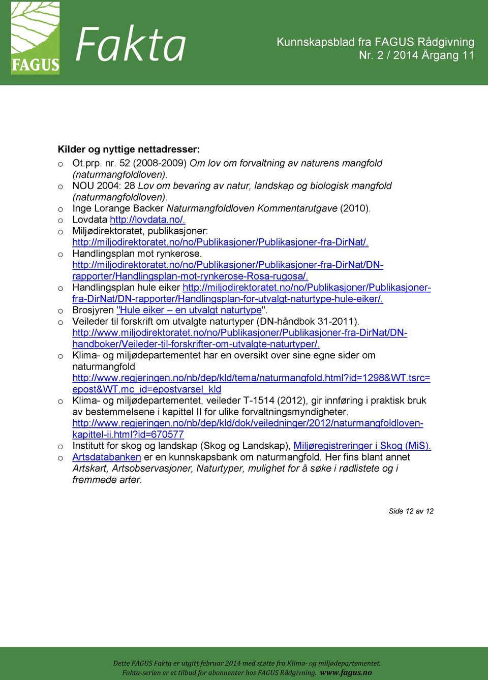 o Miljødirektoratet, publikasjoner: http://miljodirektoratet.no/no/publikasjoner/publikasjoner-fra-dirnat/. o Handlingsplan mot rynkerose. http://miljodirektoratet.no/no/publikasjoner/publikasjoner-fra-dirnat/dnrapporter/handlingsplan-mot-rynkerose-rosa-rugosa/.